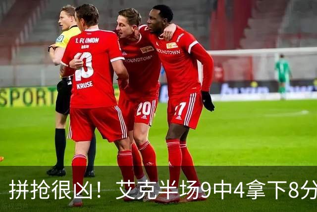 拼抢很凶！艾克半场9中4拿下8分7篮板 4前场篮板