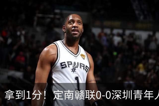 拿到1分！定南赣联0-0深圳青年人仍居降级附加赛区 肖元鸣扑点