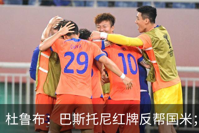 杜鲁布：巴斯托尼红牌反帮国米；姆希塔良的助攻堪比莫德里奇
