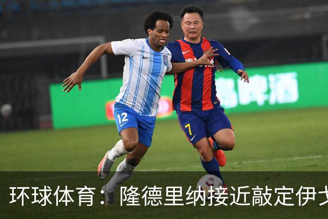环球体育：隆德里纳接近敲定伊戈-马加良斯