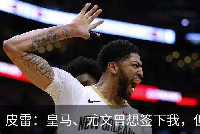 皮雷：皇马、尤文曾想签下我，但我被温格说服最终选择阿森纳
