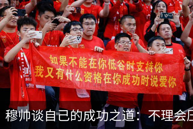 穆帅谈自己的成功之道：不理会压力+不满足