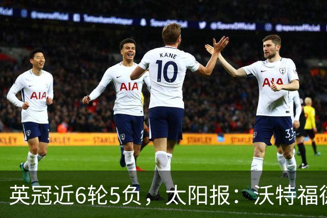 英冠近6轮5负，太阳报：沃特福德强制球员住酒店集训