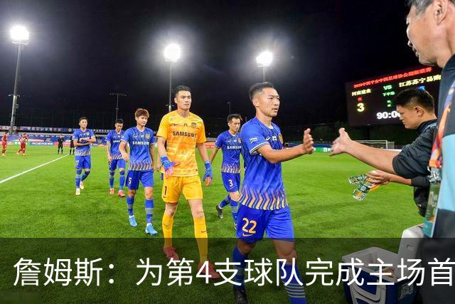 詹姆斯：为第4支球队完成主场首秀对我意义重大 我很高兴能来费城