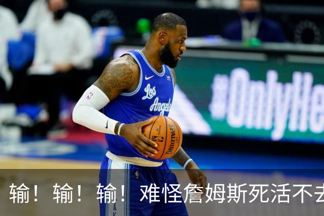 输！输！输！难怪詹姆斯死活不去！天天6犯怎么玩？