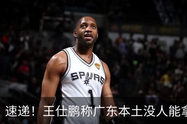 速递！王仕鹏称广东本土没人能拿30分，徐杰又加练，胡明轩成本土助攻王