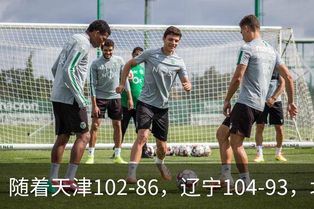 随着天津102-86，辽宁104-93，北控93-82，CBA最新积分榜出炉