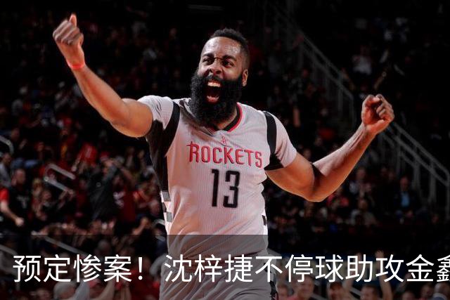 预定惨案！沈梓捷不停球助攻金鑫篮下得分 北控领先四川50+打停