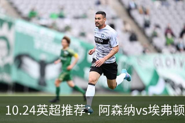 10.24英超推荐：阿森纳vs埃弗顿