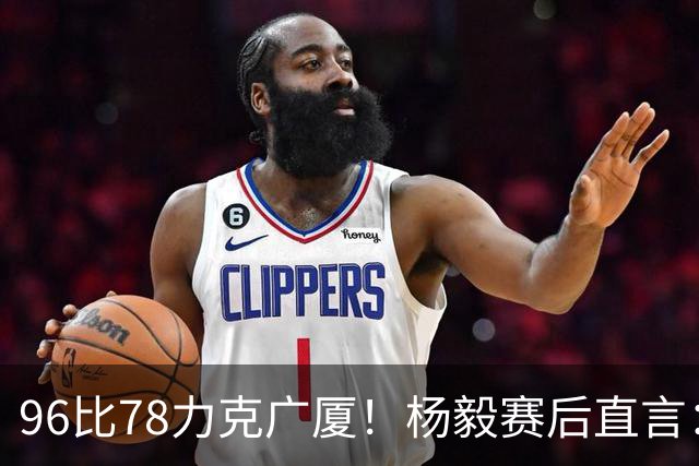 96比78力克广厦！杨毅赛后直言：徐杰与弗格差距在比赛节奏把控